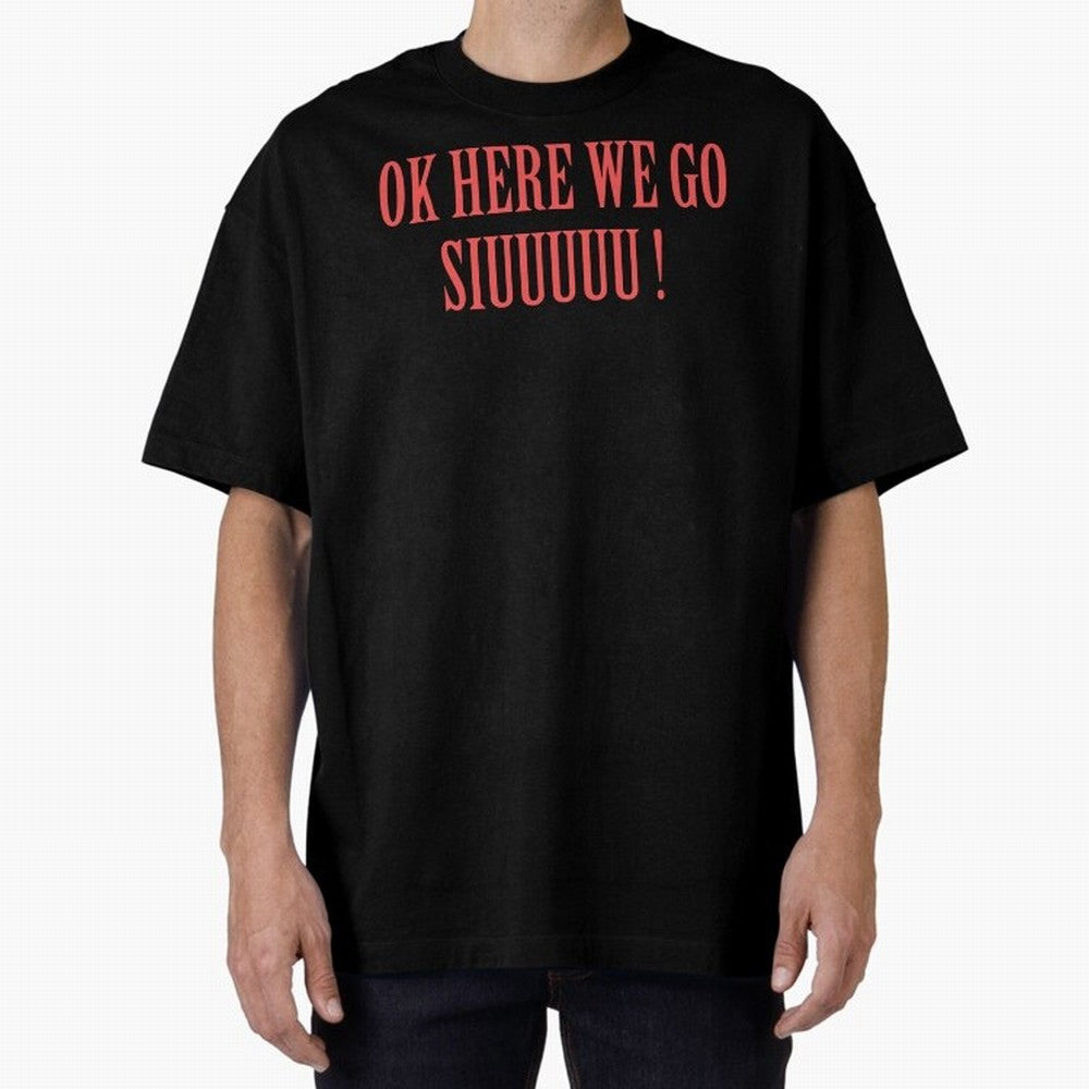 OK HERE WE GO SIUUUUU _ok here we go siuuuu Oversized T-Shirt Bring FIFA World Cup 2026 USA Canada Mexico Capturing Messi, Argentina, France and Brazil Energy, Football Passion, Legendary Performances, Festival Vibes and Supporter Community;