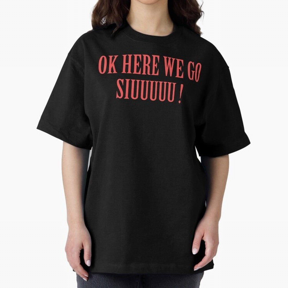 OK HERE WE GO SIUUUUU _ok here we go siuuuu Oversized T-Shirt Bring FIFA World Cup 2026 USA Canada Mexico Capturing Messi, Argentina, France and Brazil Energy, Football Passion, Legendary Performances, Festival Vibes and Supporter Community;