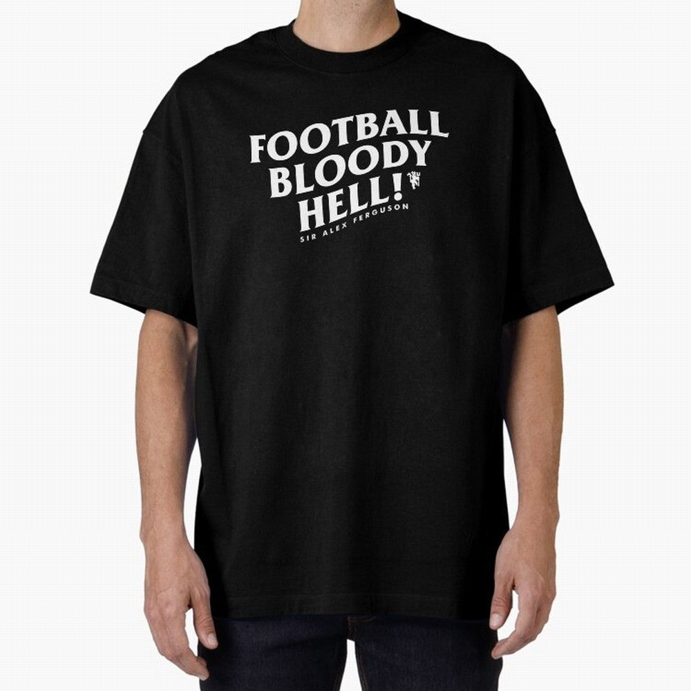Football Bloody Hell - Sir Alex Ferguson Oversized T-Shirt Fuel Your Fan Pride for Match Day Hype around FIFA World Cup 2026 USA Canada Mexico, Mbappe, Argentina, France and Brazil, Stadium Chants, National Pride, Trophy Dreams and Unforgettable