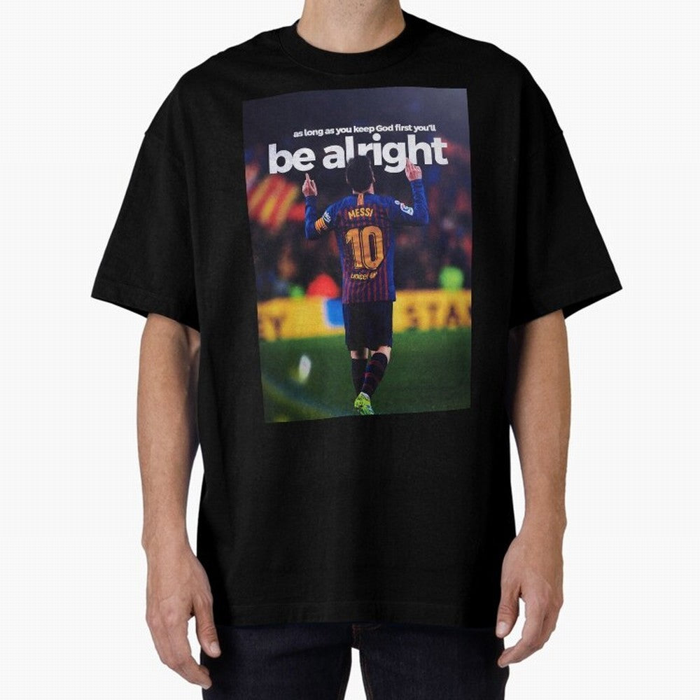 Lionel Messi - As long as you keep God first you'll be alright Oversized T-Shirt Bring Global Football Passion for FIFA World Cup 2026, Featuring CR7, Brazil, Goal Celebration Energy, Supporter Heritage, Football Icons and Worldwide Tournament Joy;