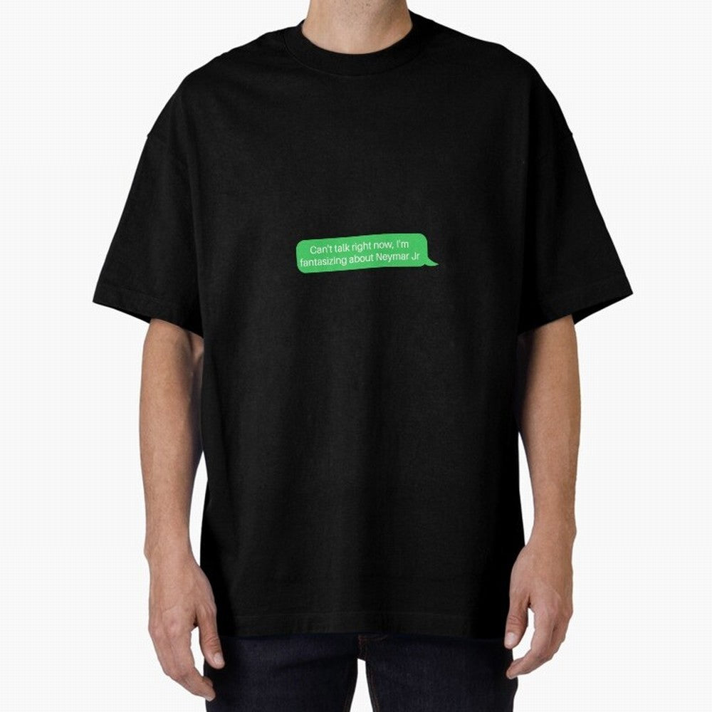 Can't talk right now, I'm fantasizing about Neymar Jr Green Text Oversized T-Shirt Make Memories around Match Day Hype around FIFA World Cup 2026 Group Stage, Neymar, Haaland and Cristiano Ronaldo, England, France and Netherlands, Supporter Pride,