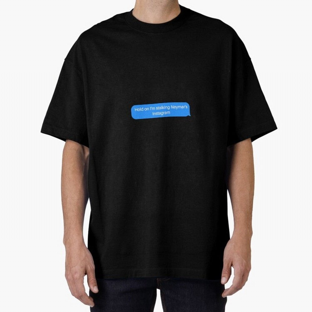 Hold on I'm stalking Neymar's Instgram Text Oversized T-Shirt Make Your Look Match Global Football Passion for FIFA World Cup 2026 USA Canada Mexico, Inspired by Messi and Cristiano Ronaldo, Spain and Netherlands, Tournament Hype, Historic