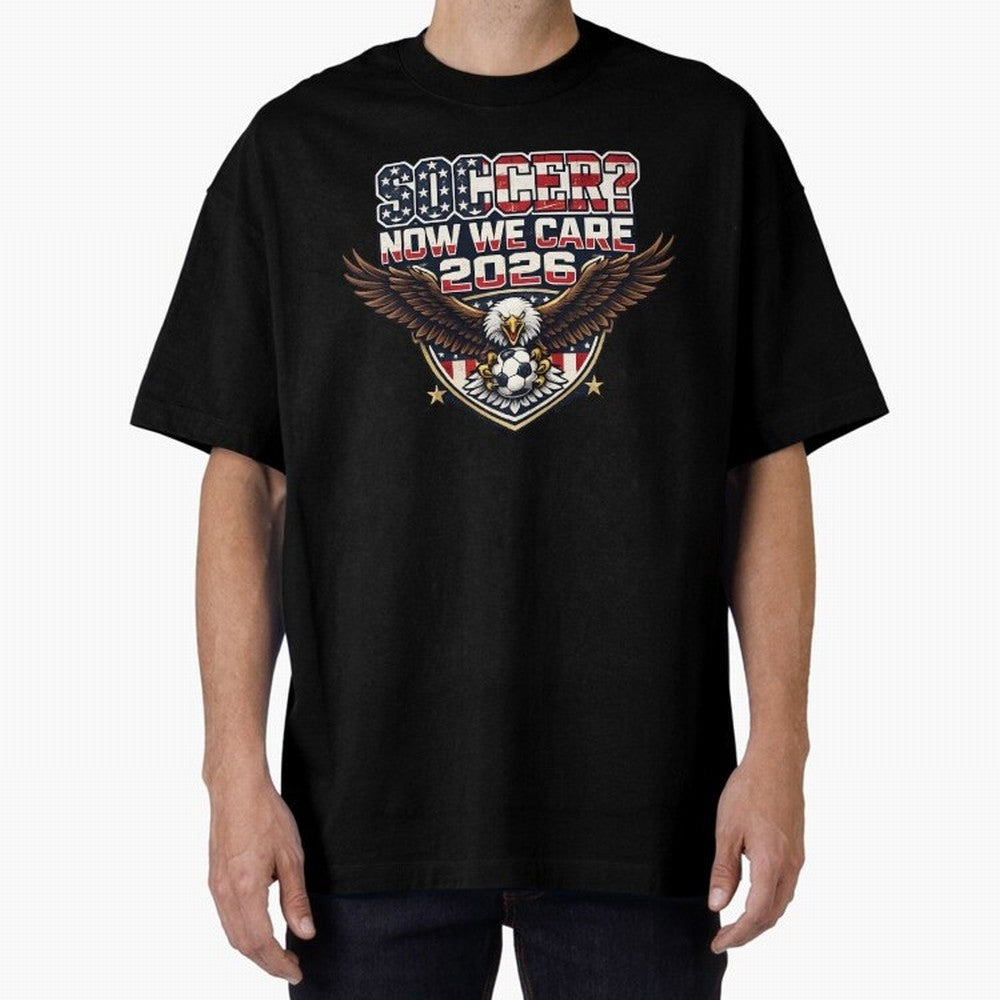 Soccer Now We Care 2026 USA Shirt Funny American Soccer Fan Patriotic World Football Design Oversized T-Shirt Honor the Beautiful Game during FIFA World Cup 2026 Filled with Messi, Portugal Energy, Classic Soccer Heritage, Championship Pressure,