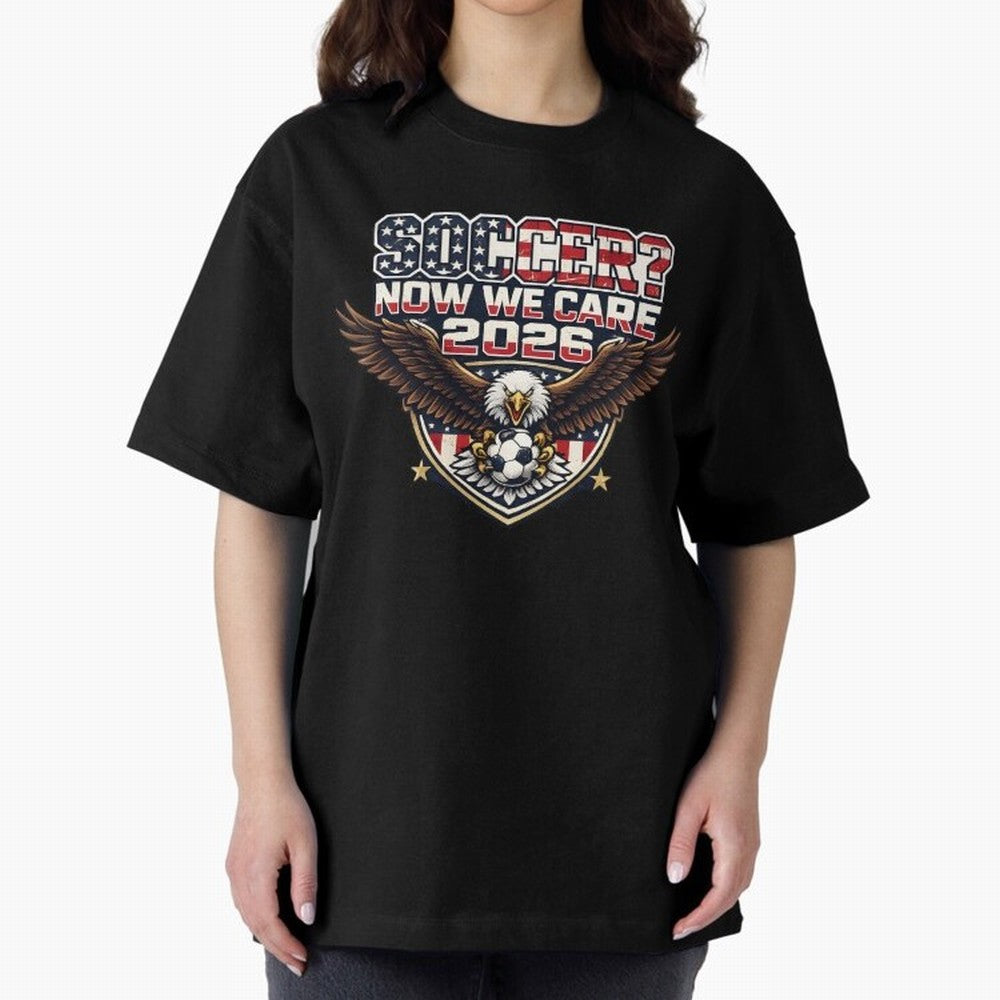 Soccer Now We Care 2026 USA Shirt Funny American Soccer Fan Patriotic World Football Design Oversized T-Shirt Honor the Beautiful Game during FIFA World Cup 2026 Filled with Messi, Portugal Energy, Classic Soccer Heritage, Championship Pressure,
