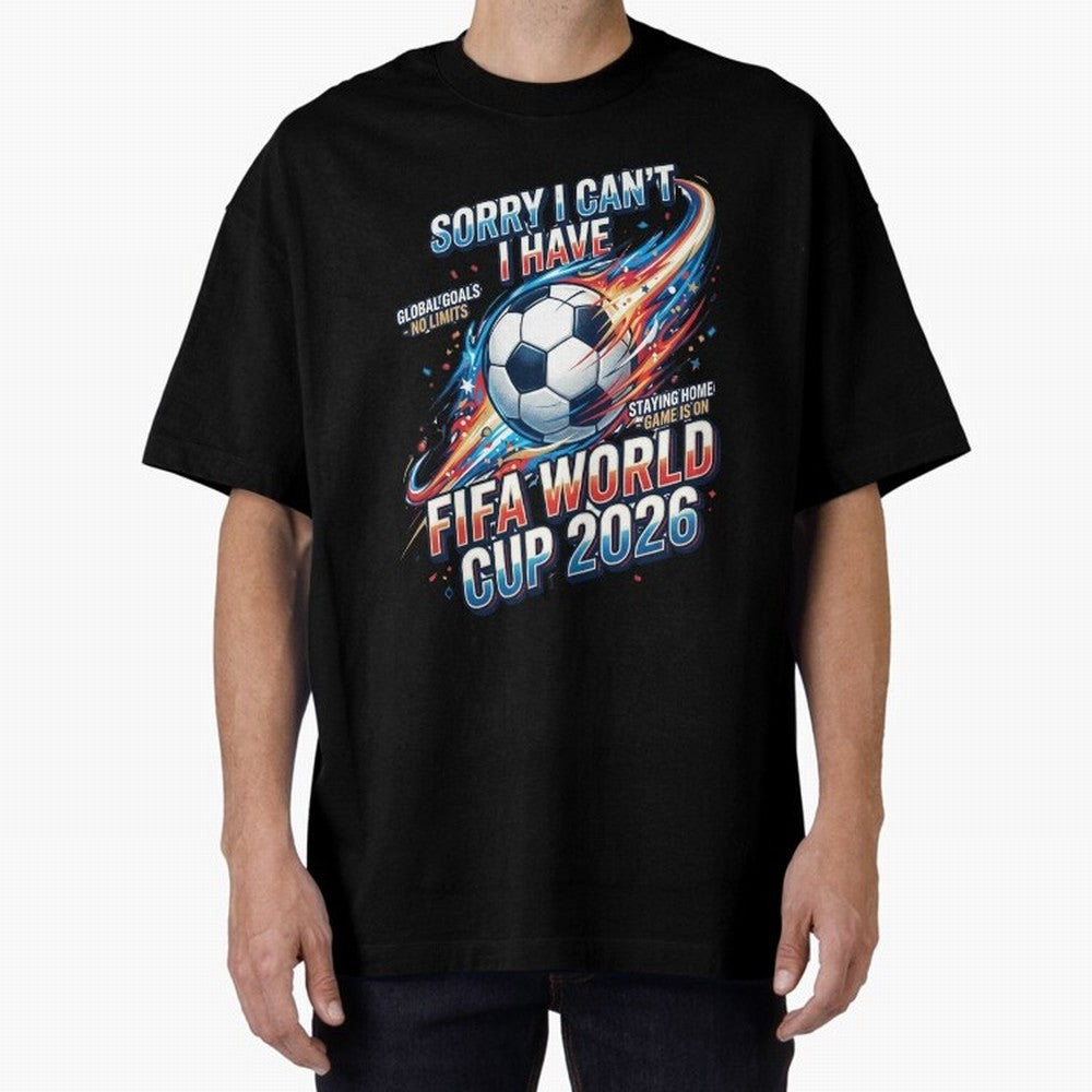 Sorry I Cant I Have FIFA World Cup 2026 USA Soccer Fan Funny Football Quote Oversized T-Shirt Create the FIFA World Cup 2026 USA Canada Mexico Journey through Messi, CR7 and Mbappe Highlights, Argentina, France and Brazil Pride, Match Day