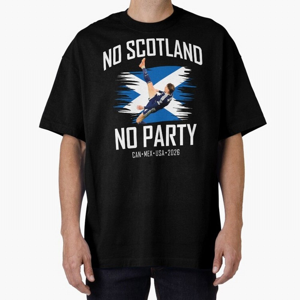 No Scotland No Party McTominay Oversized T-Shirt Create FIFA World Cup 2026 Group Stage Driven by Neymar, France Energy, Match Day Excitement, Supporter Culture, Golden Goals and Global Football Passion; Great for Supporters Who Love Legendary